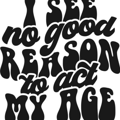 I see no reason to act my age SVG Thumbnail